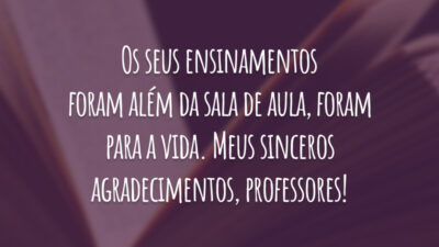 Os seus ensinamentos foram além da sala de aula, foram para a vida. Meus sinceros agradecimentos, professores!