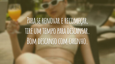Para se renovar e recomeçar, tire um tempo para descansar. Bom descanso com carinho.