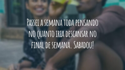 Passei a semana toda pensando no quanto iria descansar no final de semana. Sabadou!