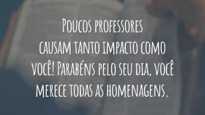Poucos professores causam tanto impacto como você! Parabéns pelo seu dia, você merece todas as homenagens.