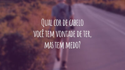 Qual cor de cabelo você tem vontade de ter, mas tem medo?
