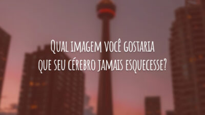 Qual imagem você gostaria que seu cérebro jamais esquecesse?