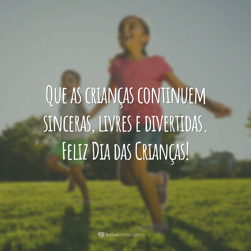 Que as crianças continuem sinceras, livres e divertidas. Feliz Dia das Crianças!