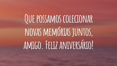 Que possamos colecionar novas memórias juntos, amigo. Feliz aniversário!