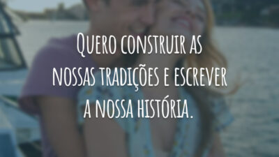 Quero construir as nossas tradições e escrever a nossa história.