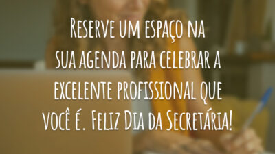 Reserve um espaço na sua agenda para celebrar a excelente profissional que você é. Feliz Dia da Secretária!