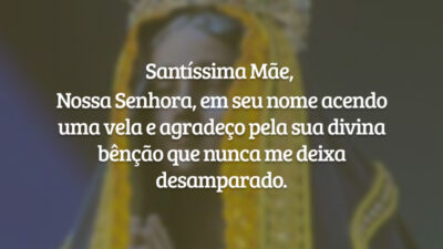 Santíssima Mãe, Nossa Senhora, em seu nome acendo uma vela e agradeço pela sua divina bênção que nunca me deixa desamparado.