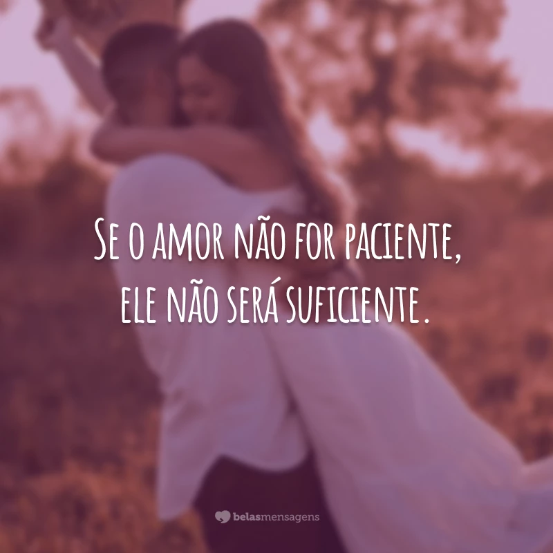 Se o amor não for paciente, ele não será suficiente.