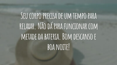 Seu corpo precisa de um tempo para relaxar. Não dá para funcionar com metade da bateria. Bom descanso e boa noite!