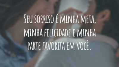 Seu sorriso é minha meta, minha felicidade e minha parte favorita em você.
