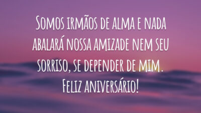 Somos irmãos de alma e nada abalará nossa amizade nem seu sorriso, se depender de mim. Feliz aniversário!
