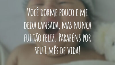 Você dorme pouco e me deixa cansada, mas nunca fui tão feliz. Parabéns por seu 1 mês de vida!