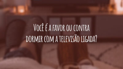 Você é a favor ou contra dormir com a televisão ligada?