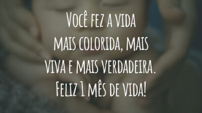 Você fez a vida mais colorida, mais viva e mais verdadeira. Feliz 1 mês de vida!