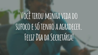 Você tirou minha vida do sufoco e só tenho a agradecer. Feliz Dia da Secretária!