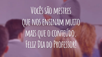 Vocês são mestres que nos ensinam muito mais que o conteúdo. Feliz Dia do Professor!