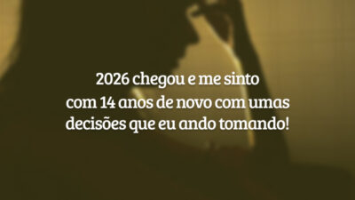 2026 chegou e me sinto com 14 anos de novo com umas decisões que eu ando tomando!