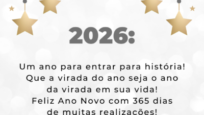 2026, um ano para entrar para história! Que a virada do ano seja o ano da virada em sua vida! Feliz Ano Novo com 365 dias de muitas realizações!