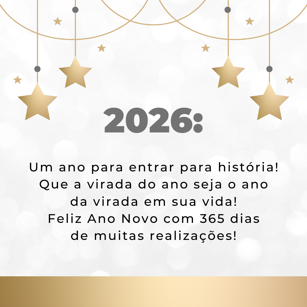 2026, um ano para entrar para história! Que a virada do ano seja o ano da virada em sua vida! Feliz Ano Novo com 365 dias de muitas realizações!