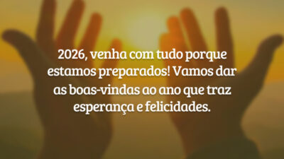 2026, venha com tudo porque estamos preparados! Vamos dar as boas-vindas ao ano que traz esperança e felicidades.