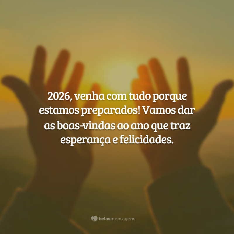 2026, venha com tudo porque estamos preparados! Vamos dar as boas-vindas ao ano que traz esperança e felicidades.