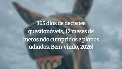 365 dias de decisões questionáveis, 12 meses de metas não cumpridas e planos adiados. Bem-vindo, 2026!