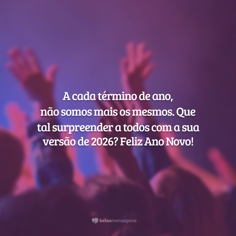A cada término de ano, não somos mais os mesmos. Que tal surpreender a todos com a sua versão de 2026? Feliz Ano Novo!