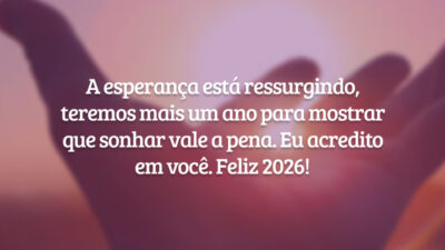 A esperança está ressurgindo, teremos mais um ano para mostrar que sonhar vale a pena. Eu acredito em você. Feliz 2026!