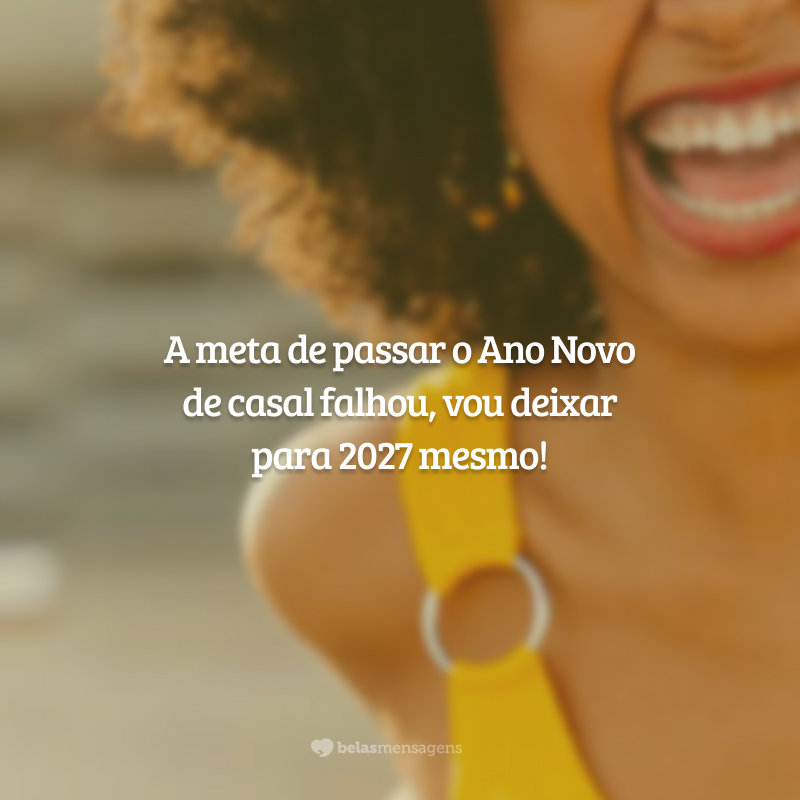 A meta de passar o Ano Novo de casal falhou, vou deixar para 2027 mesmo!