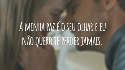 A minha paz é o seu olhar e eu não quero te perder jamais.