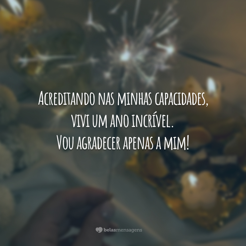 Acreditando nas minhas capacidades, vivi um ano incrível. Vou agradecer apenas a mim!