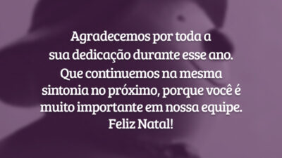Agradecemos por toda a sua dedicação durante esse ano. Que continuemos na mesma sintonia no próximo, porque você é muito importante em nossa equipe. Feliz Natal!