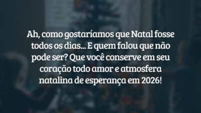 Ah, como gostaríamos que Natal fosse todos os dias... E quem falou que não pode ser? Que você conserve em seu coração todo amor e atmosfera natalina de esperança em 2026!