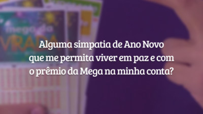 Alguma simpatia de ano novo que me permita viver em paz e com o prêmio da Mega na minha conta?