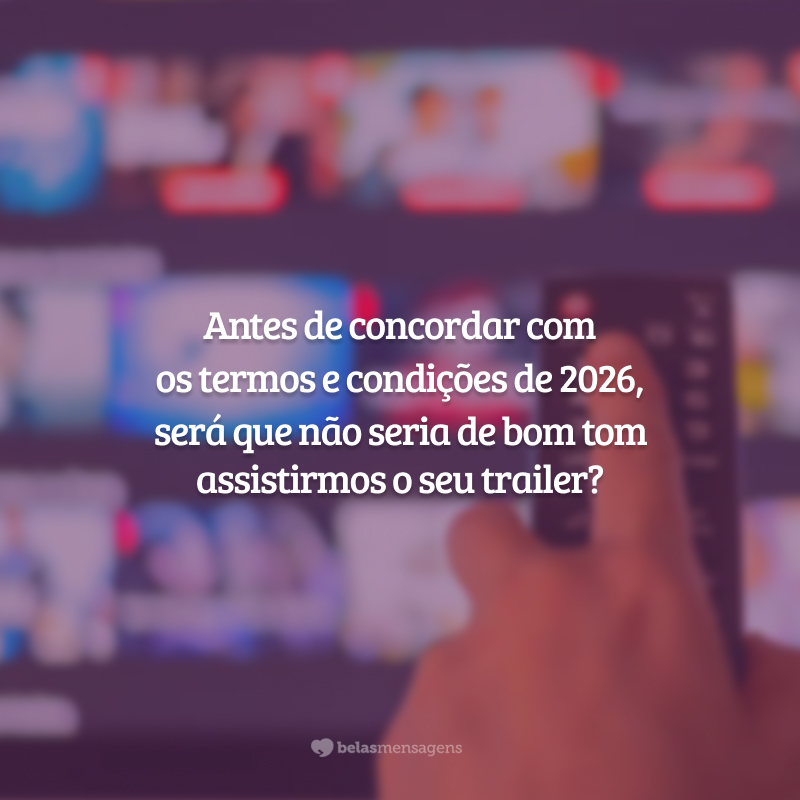 Antes de concordar com os termos e condições de 2026, será que não seria de bom tom assistirmos o seu trailer?