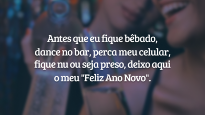Antes que eu fique bêbado, dance no bar, perca meu celular, fique nu ou seja preso, deixo aqui o meu "Feliz Ano Novo".
