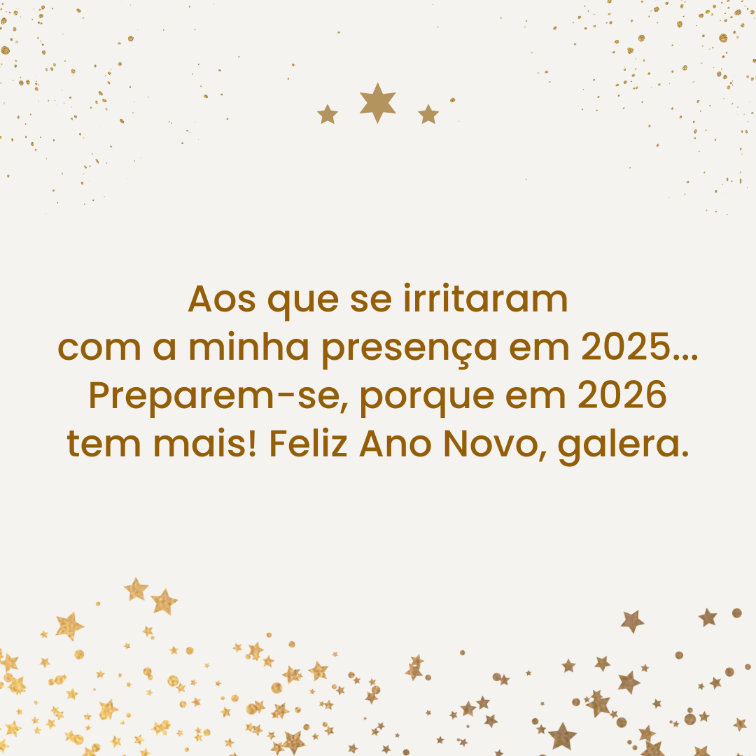 Aos que se irritaram com a minha presença em 2025... Preparem-se, porque em 2026 tem mais! Feliz Ano Novo, galera.