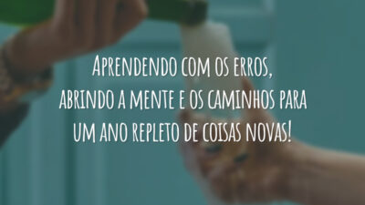 Aprendendo com os erros, abrindo a mente e os caminhos para um ano repleto de coisas novas!