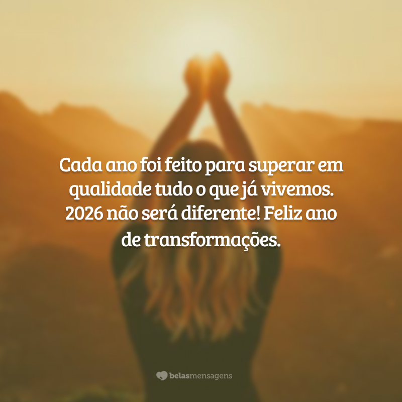 Cada ano foi feito para superar em qualidade tudo o que já vivemos. 2026 não será diferente! Feliz ano de transformações.