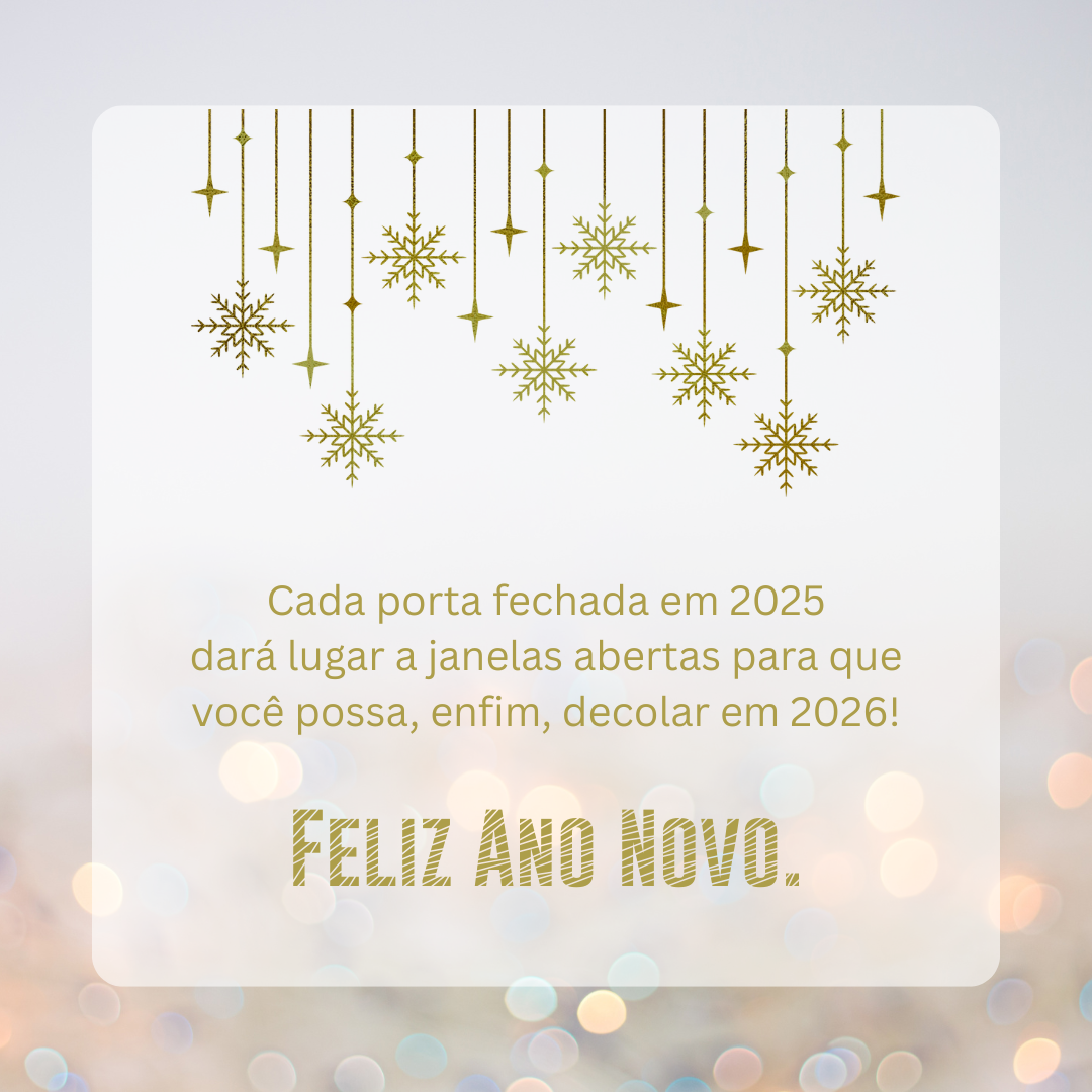 Cada porta fechada em 2025 dará lugar a janelas abertas para que você possa, enfim, decolar em 2026! Feliz Ano Novo.