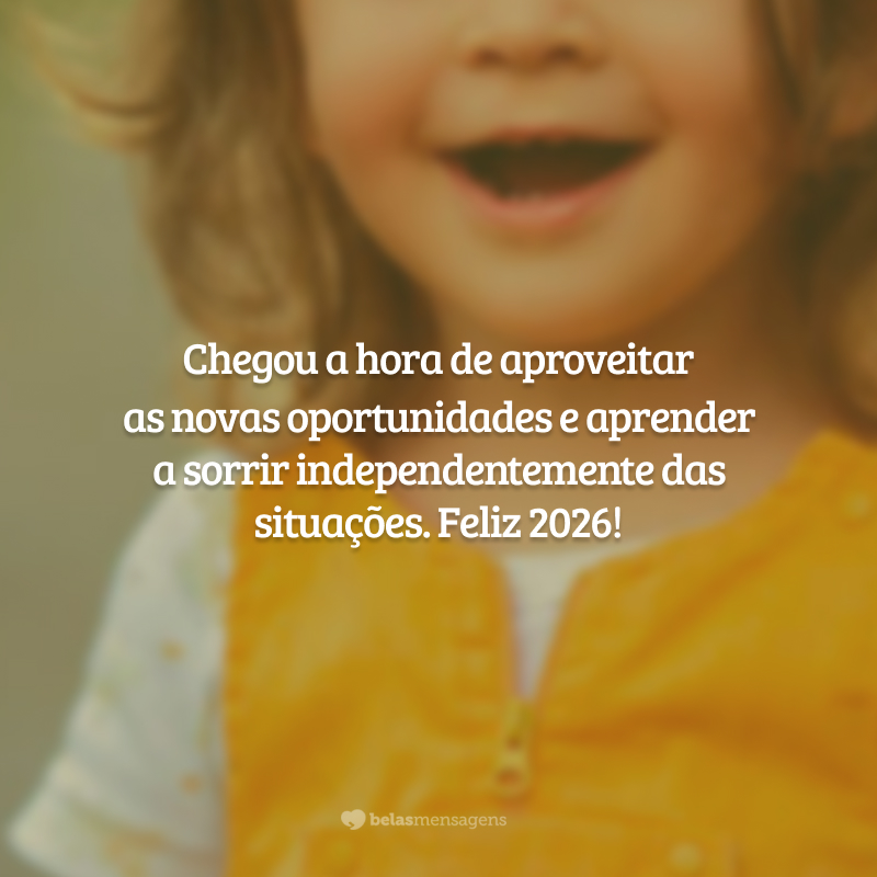 Chegou a hora de aproveitar as novas oportunidades e aprender a sorrir independentemente das situações. Feliz 2026!