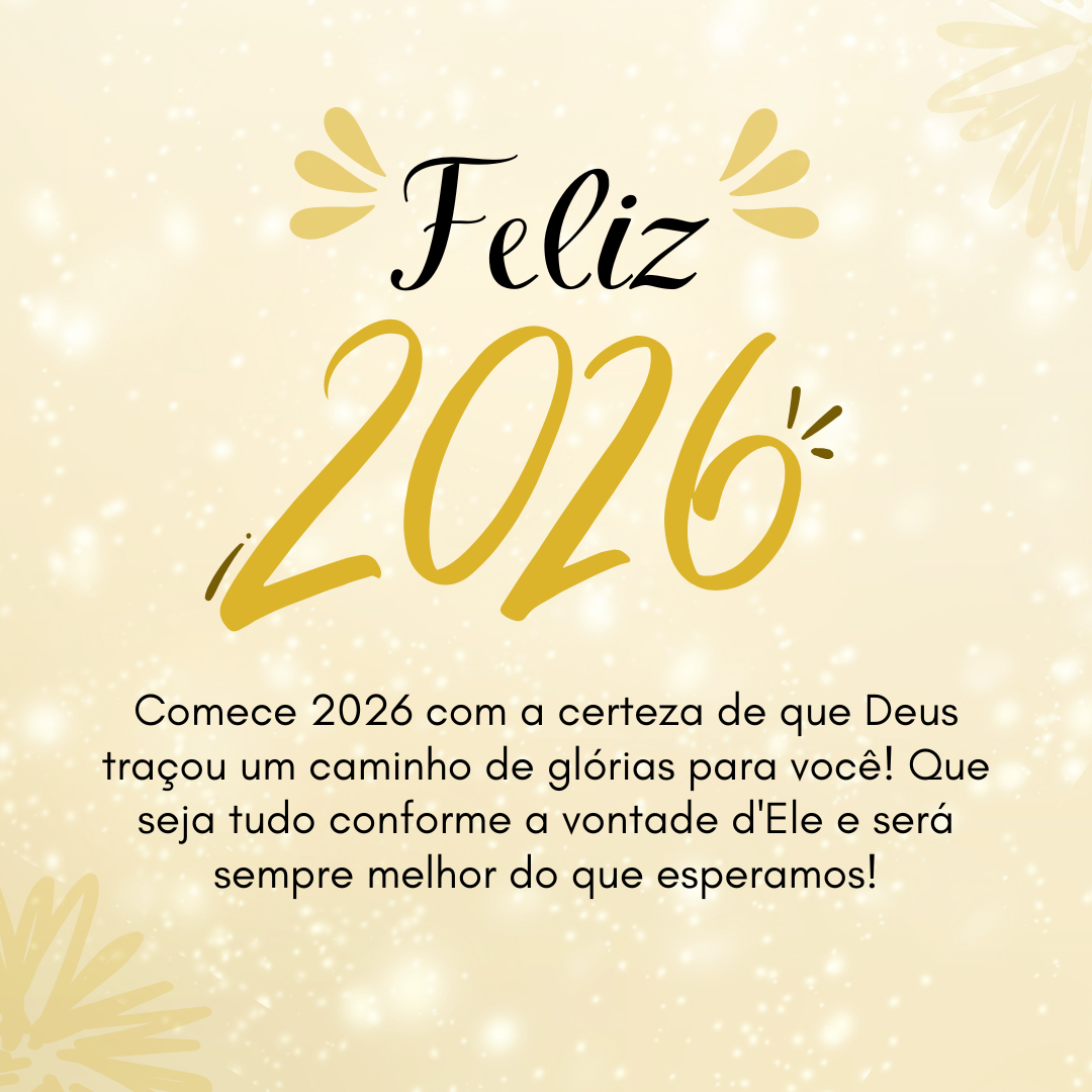 Comece 2026 com a certeza de que Deus traçou um caminho de glórias para você! Que seja tudo conforme a vontade d'Ele e será sempre melhor do que esperamos!