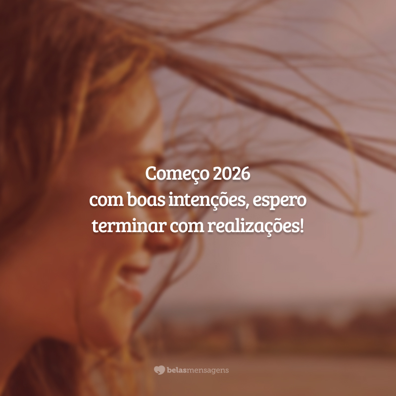 Começo 2026 com boas intenções, espero terminar com realizações!