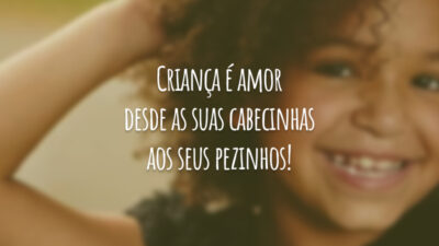 Criança é amor desde as suas cabecinhas aos seus pezinhos!