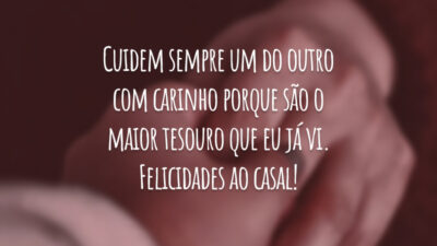 Cuidem sempre um do outro com carinho porque são o maior tesouro que eu já vi. Felicidades ao casal!