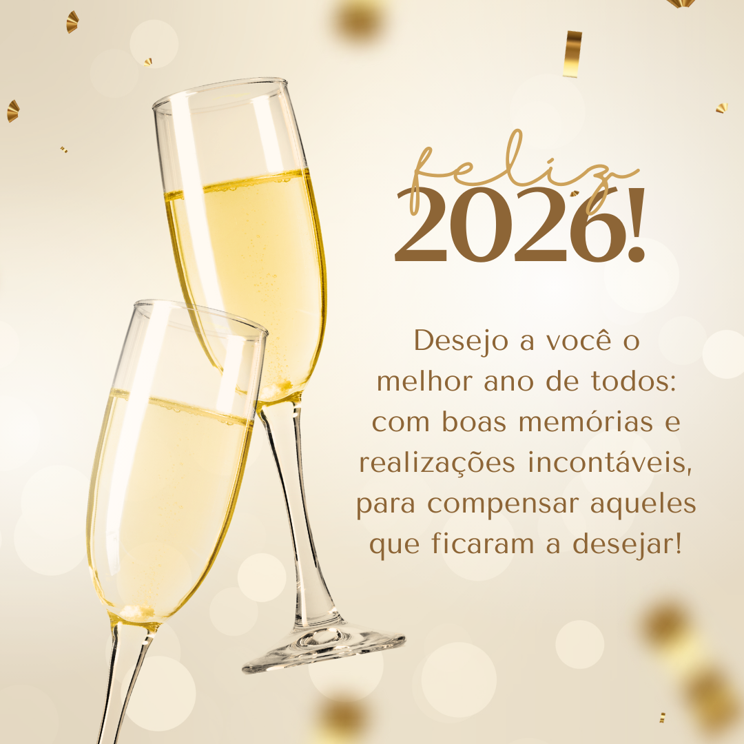 Desejo a você o melhor ano de todos: com boas memórias e realizações incontáveis, para compensar aqueles que ficaram a desejar! Feliz 2026!