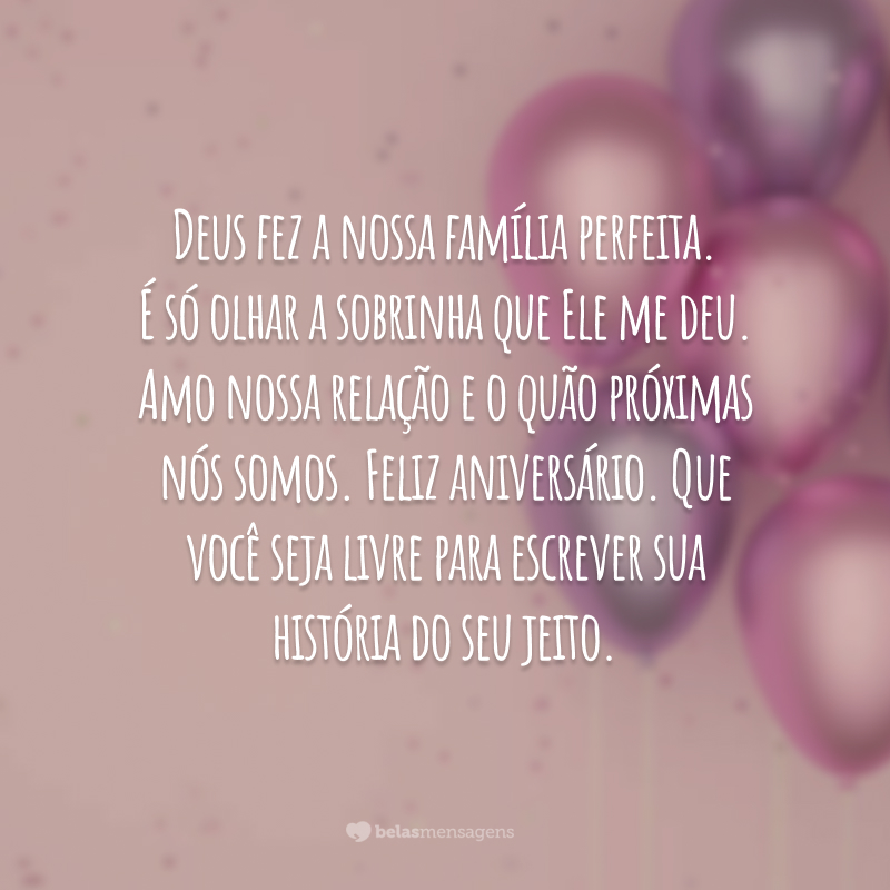 Deus fez a nossa família perfeita. É só olhar a sobrinha que Ele me deu. Amo nossa relação e o quão próximas nós somos. Feliz aniversário. Que você seja livre para escrever sua história do seu jeito.