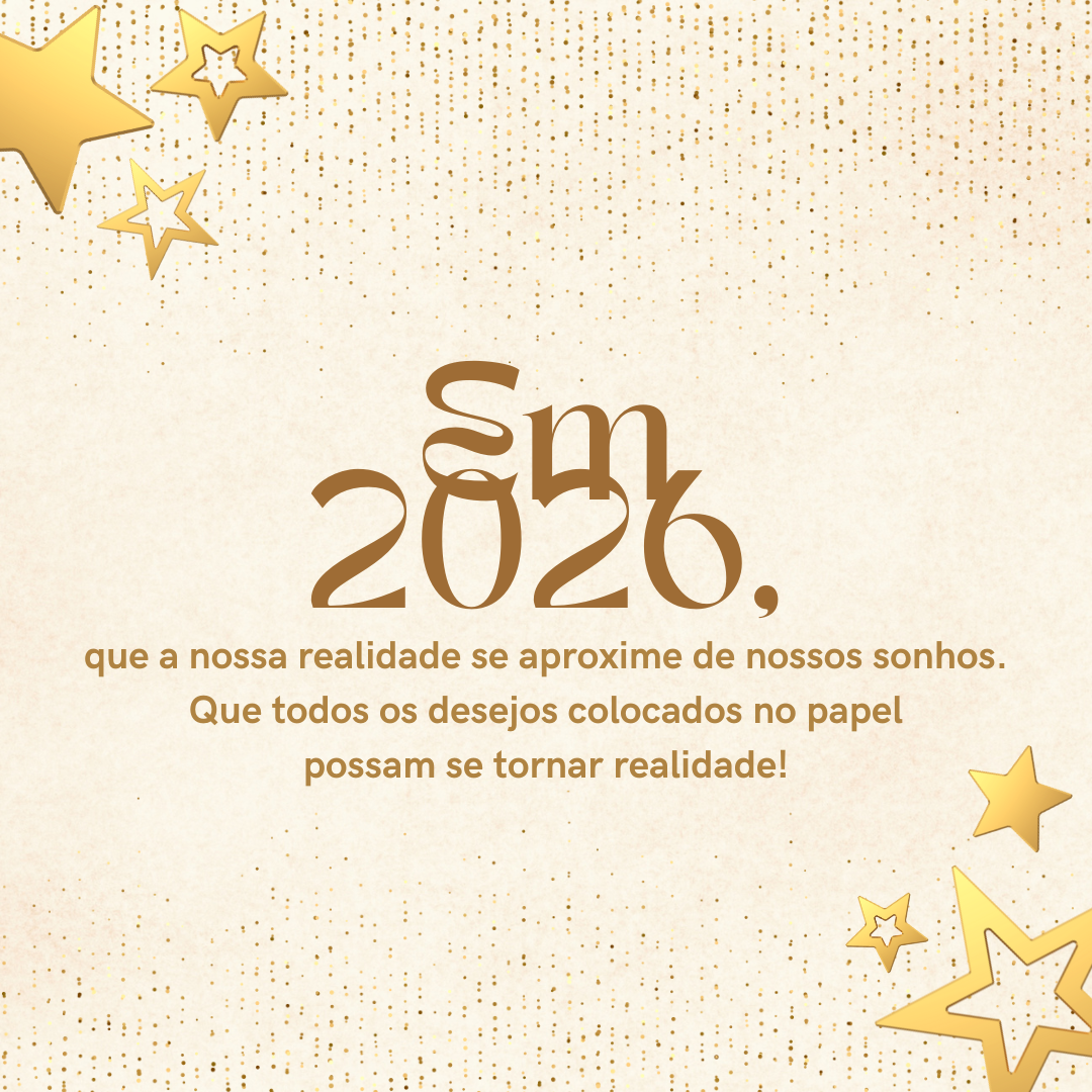 Em 2026, que a nossa realidade se aproxime de nossos sonhos. Que todos os desejos colocados no papel possam se tornar realidade!