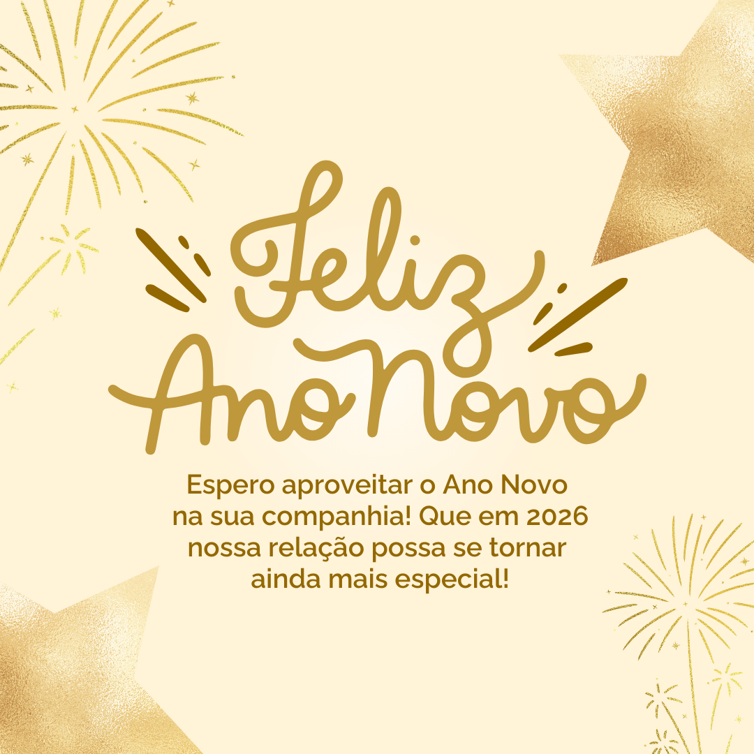 Espero aproveitar o Ano Novo na sua companhia! Que em 2026 nossa relação possa se tornar ainda mais especial!