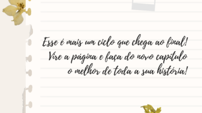 Esse é mais um ciclo que chega ao final! Vire a página e faça do novo capítulo o melhor de toda a sua história!